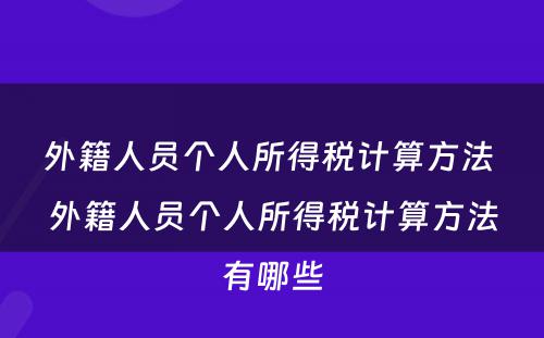 外籍人员个人所得税计算方法 外籍人员个人所得税计算方法有哪些