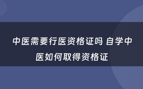 中医需要行医资格证吗 自学中医如何取得资格证