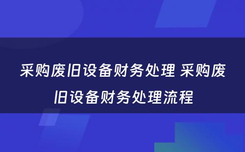 采购废旧设备财务处理 采购废旧设备财务处理流程