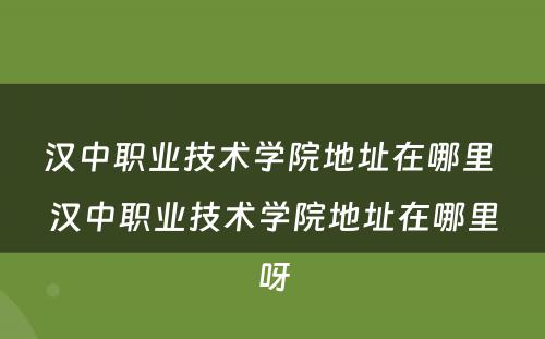 汉中职业技术学院地址在哪里 汉中职业技术学院地址在哪里呀