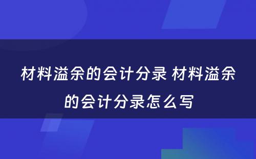 材料溢余的会计分录 材料溢余的会计分录怎么写