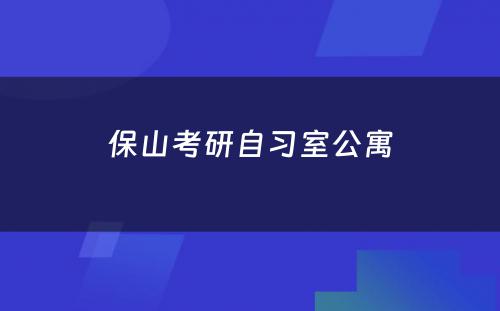 保山考研自习室公寓