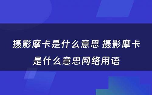 摄影摩卡是什么意思 摄影摩卡是什么意思网络用语