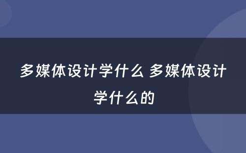 多媒体设计学什么 多媒体设计学什么的