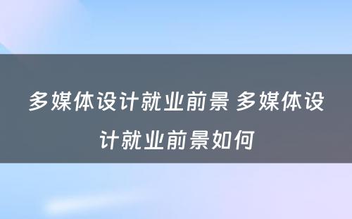 多媒体设计就业前景 多媒体设计就业前景如何