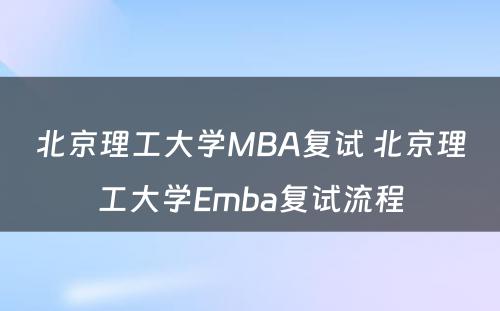 北京理工大学MBA复试 北京理工大学Emba复试流程