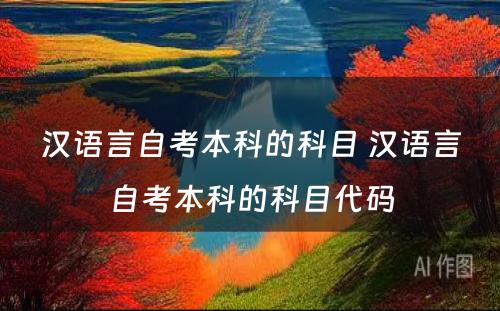 汉语言自考本科的科目 汉语言自考本科的科目代码