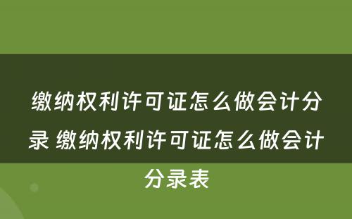 缴纳权利许可证怎么做会计分录 缴纳权利许可证怎么做会计分录表