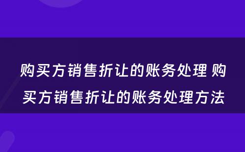 购买方销售折让的账务处理 购买方销售折让的账务处理方法