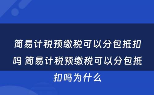 简易计税预缴税可以分包抵扣吗 简易计税预缴税可以分包抵扣吗为什么