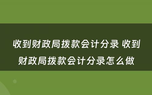 收到财政局拨款会计分录 收到财政局拨款会计分录怎么做