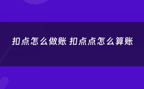扣点怎么做账 扣点点怎么算账