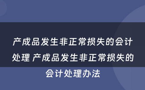 产成品发生非正常损失的会计处理 产成品发生非正常损失的会计处理办法