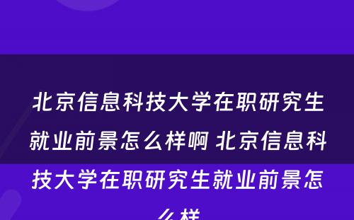 北京信息科技大学在职研究生就业前景怎么样啊 北京信息科技大学在职研究生就业前景怎么样