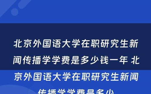 北京外国语大学在职研究生新闻传播学学费是多少钱一年 北京外国语大学在职研究生新闻传播学学费是多少