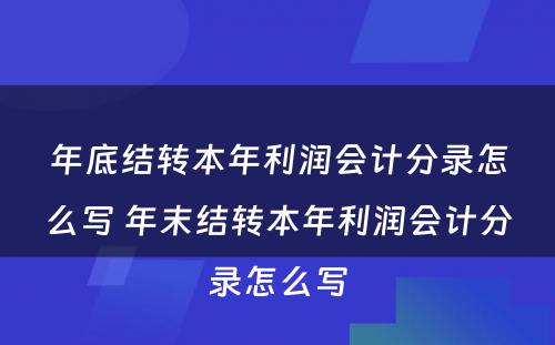 年底结转本年利润会计分录怎么写 年末结转本年利润会计分录怎么写