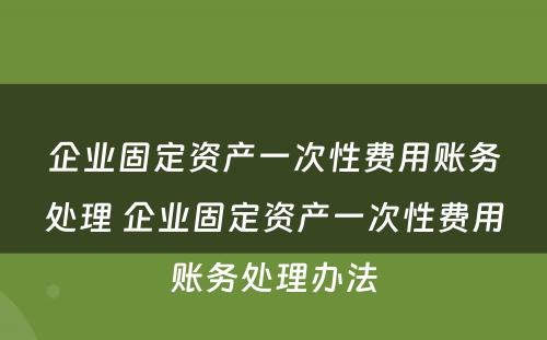 企业固定资产一次性费用账务处理 企业固定资产一次性费用账务处理办法