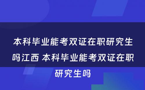 本科毕业能考双证在职研究生吗江西 本科毕业能考双证在职研究生吗