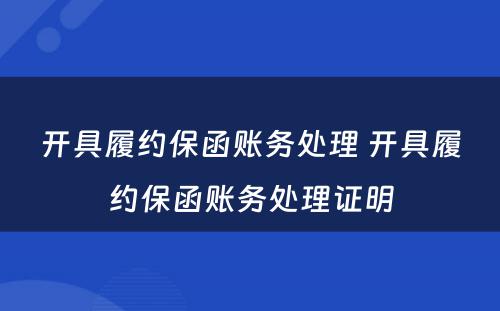 开具履约保函账务处理 开具履约保函账务处理证明