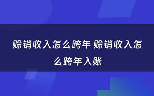 赊销收入怎么跨年 赊销收入怎么跨年入账