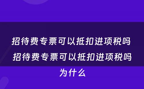 招待费专票可以抵扣进项税吗 招待费专票可以抵扣进项税吗为什么