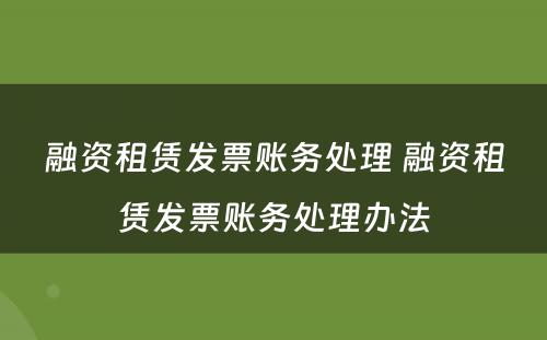 融资租赁发票账务处理 融资租赁发票账务处理办法