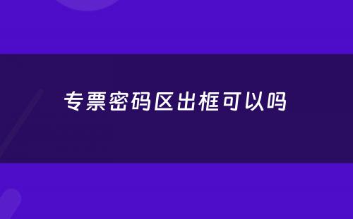 专票密码区出框可以吗 