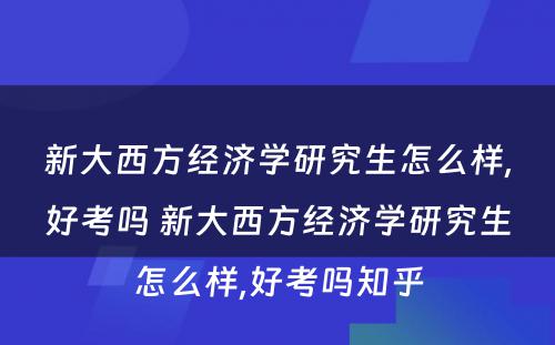 新大西方经济学研究生怎么样,好考吗 新大西方经济学研究生怎么样,好考吗知乎