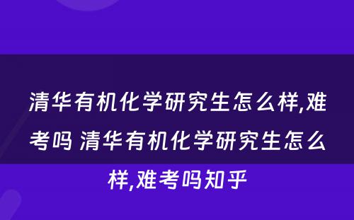 清华有机化学研究生怎么样,难考吗 清华有机化学研究生怎么样,难考吗知乎