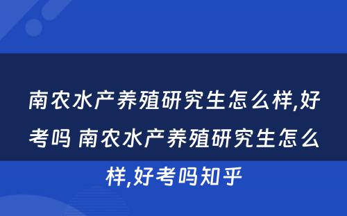 南农水产养殖研究生怎么样,好考吗 南农水产养殖研究生怎么样,好考吗知乎