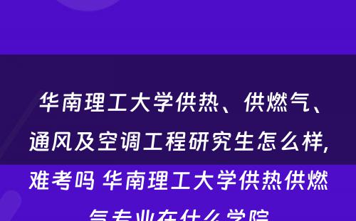 华南理工大学供热、供燃气、通风及空调工程研究生怎么样,难考吗 华南理工大学供热供燃气专业在什么学院