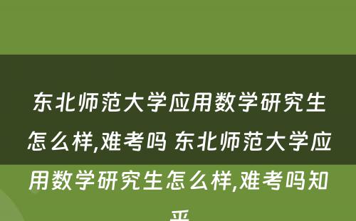 东北师范大学应用数学研究生怎么样,难考吗 东北师范大学应用数学研究生怎么样,难考吗知乎