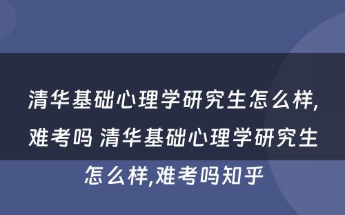 清华基础心理学研究生怎么样,难考吗 清华基础心理学研究生怎么样,难考吗知乎