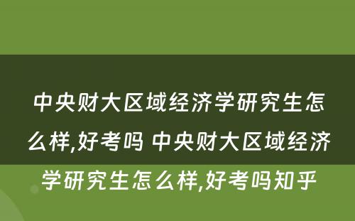 中央财大区域经济学研究生怎么样,好考吗 中央财大区域经济学研究生怎么样,好考吗知乎
