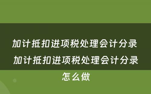 加计抵扣进项税处理会计分录 加计抵扣进项税处理会计分录怎么做