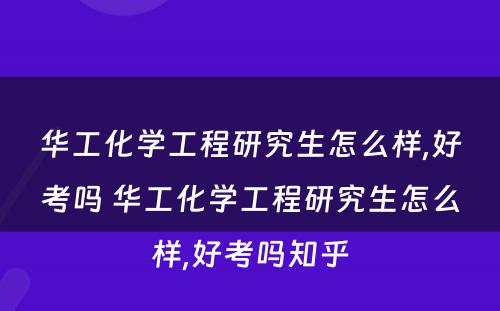 华工化学工程研究生怎么样,好考吗 华工化学工程研究生怎么样,好考吗知乎