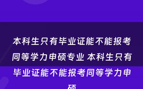 本科生只有毕业证能不能报考同等学力申硕专业 本科生只有毕业证能不能报考同等学力申硕