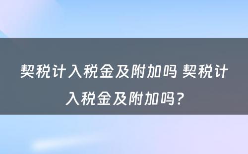 契税计入税金及附加吗 契税计入税金及附加吗?