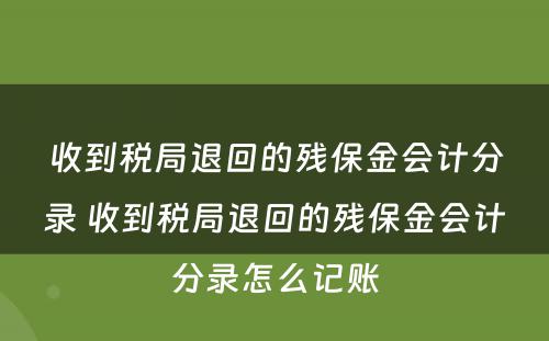 收到税局退回的残保金会计分录 收到税局退回的残保金会计分录怎么记账