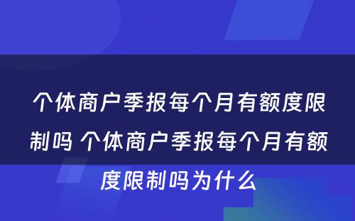 个体商户季报每个月有额度限制吗 个体商户季报每个月有额度限制吗为什么