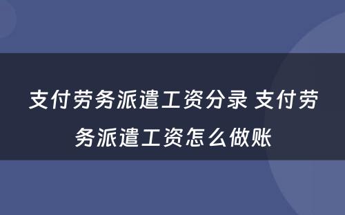 支付劳务派遣工资分录 支付劳务派遣工资怎么做账