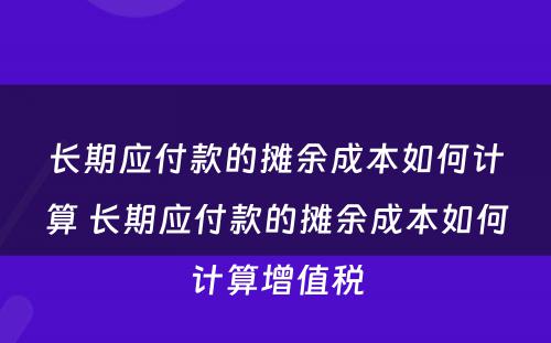 长期应付款的摊余成本如何计算 长期应付款的摊余成本如何计算增值税