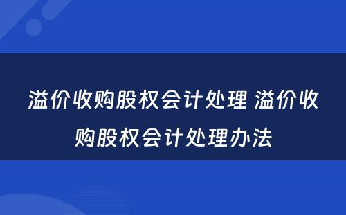 溢价收购股权会计处理 溢价收购股权会计处理办法