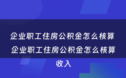 企业职工住房公积金怎么核算 企业职工住房公积金怎么核算收入