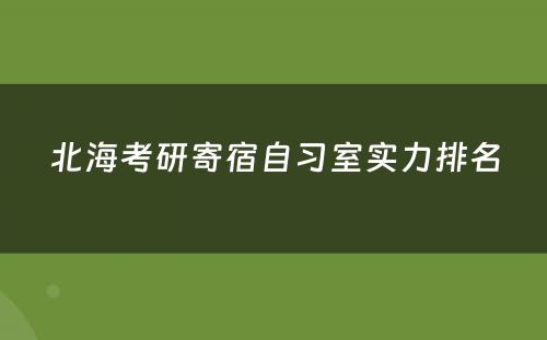 北海考研寄宿自习室实力排名