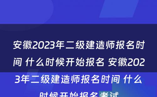 安徽2023年二级建造师报名时间 什么时候开始报名 安徽2023年二级建造师报名时间 什么时候开始报名考试