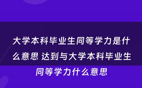 大学本科毕业生同等学力是什么意思 达到与大学本科毕业生同等学力什么意思