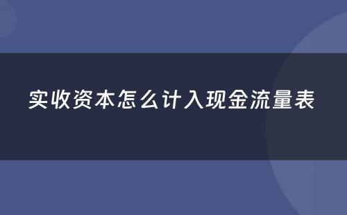 实收资本怎么计入现金流量表 