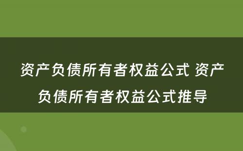 资产负债所有者权益公式 资产负债所有者权益公式推导