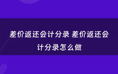 差价返还会计分录 差价返还会计分录怎么做